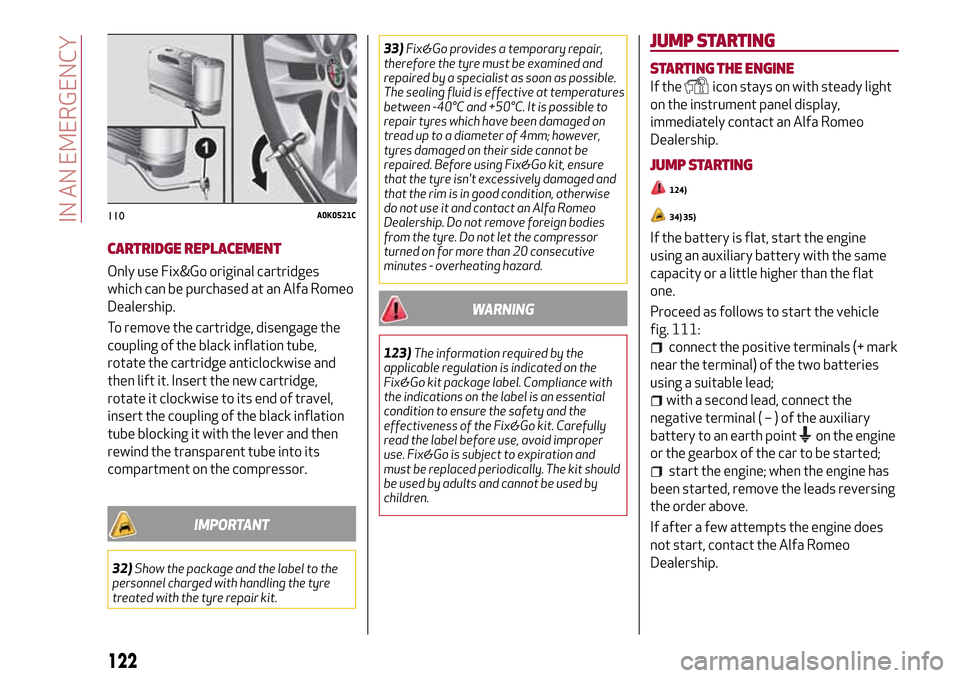 Alfa Romeo MiTo 2017 Owners Manual CARTRIDGE REPLACEMENT
Only use Fix&Go original cartridges
which can be purchased at an Alfa Romeo
Dealership.
To remove the cartridge, disengage the
coupling of the black inflation tube,
rotate the ca Alfa Romeo MiTo 2017 Owners Manual CARTRIDGE REPLACEMENT
Only use Fix&Go original cartridges
which can be purchased at an Alfa Romeo
Dealership.
To remove the cartridge, disengage the
coupling of the black inflation tube,
rotate the ca