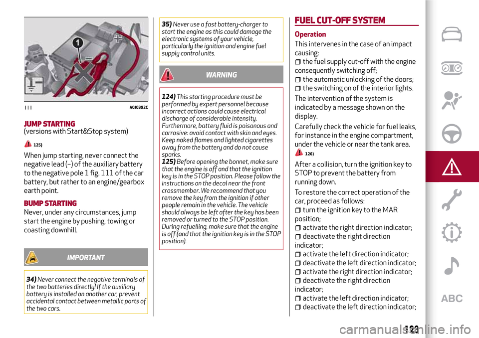 Alfa Romeo MiTo 2017 User Guide JUMP STARTING(versions with Start&Stop system)
125)
When jump starting, never connect the
negative lead (–) of the auxiliary battery
to the negative pole 1 fig. 111 of the car
battery, but rather to