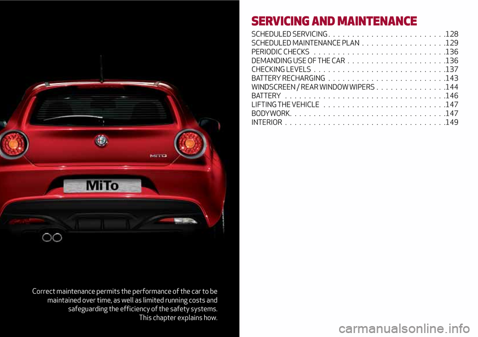 Alfa Romeo MiTo 2017 Owners Manual Correct maintenance permits the performance of the car to be
maintained over time, as well as limited running costs and
safeguarding the efficiency of the safety systems.
This chapter explains how.
SE Alfa Romeo MiTo 2017 Owners Manual Correct maintenance permits the performance of the car to be
maintained over time, as well as limited running costs and
safeguarding the efficiency of the safety systems.
This chapter explains how.
SE