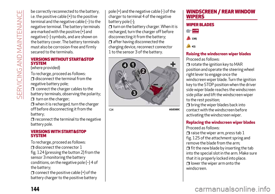 Alfa Romeo MiTo 2017 User Guide be correctly reconnected to the battery,
i.e. the positive cable (+) to the positive
terminal and the negative cable (–) to the
negative terminal. The battery terminals
are marked with the positive Alfa Romeo MiTo 2017 User Guide be correctly reconnected to the battery,
i.e. the positive cable (+) to the positive
terminal and the negative cable (–) to the
negative terminal. The battery terminals
are marked with the positive