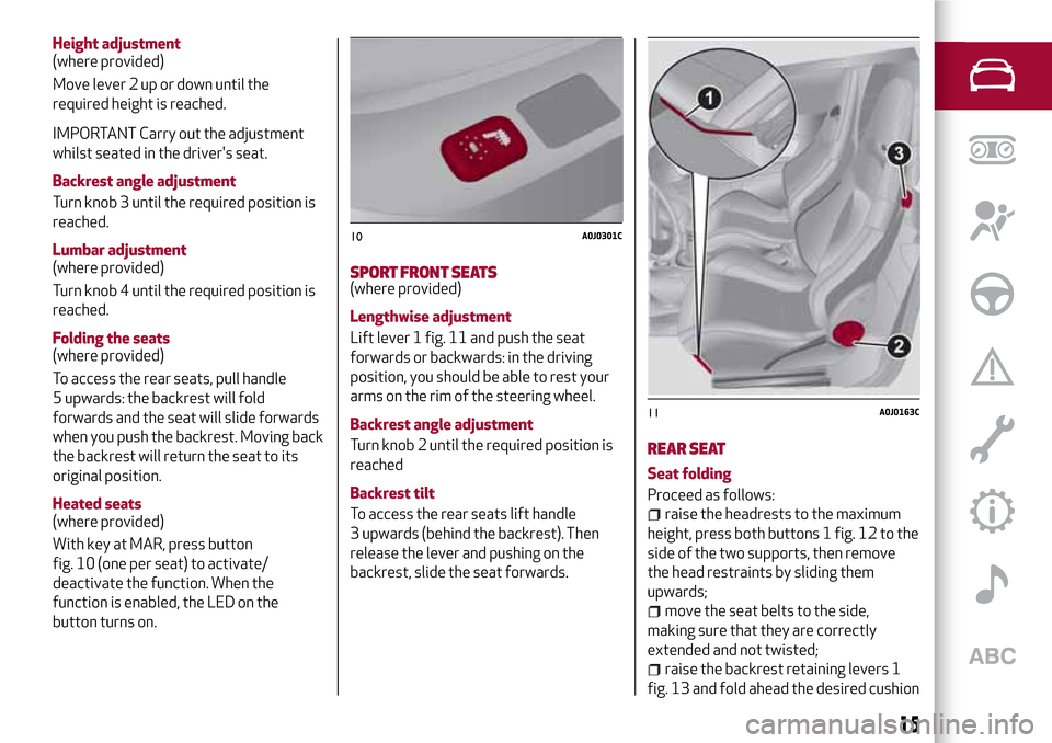 Alfa Romeo MiTo 2017 Owners Manual Height adjustment
(where provided)
Move lever 2 up or down until the
required height is reached.
IMPORTANT Carry out the adjustment
whilst seated in the drivers seat.
Backrest angle adjustment
Turn k Alfa Romeo MiTo 2017 Owners Manual Height adjustment
(where provided)
Move lever 2 up or down until the
required height is reached.
IMPORTANT Carry out the adjustment
whilst seated in the drivers seat.
Backrest angle adjustment
Turn k