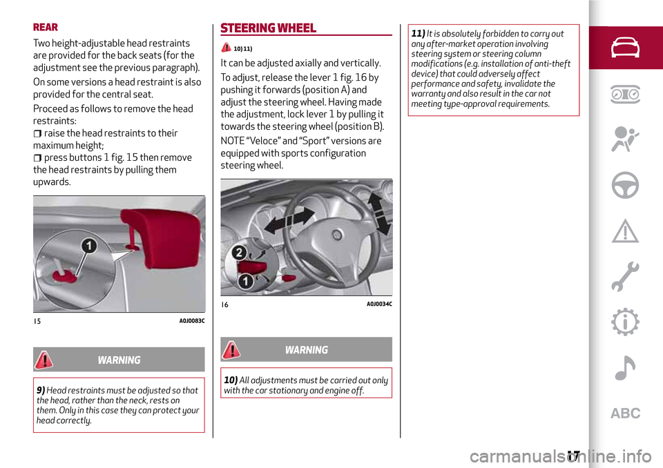 Alfa Romeo MiTo 2017 Owners Manual REAR
Two height-adjustable head restraints
are provided for the back seats (for the
adjustment see the previous paragraph).
On some versions a head restraint is also
provided for the central seat.
Pro Alfa Romeo MiTo 2017 Owners Manual REAR
Two height-adjustable head restraints
are provided for the back seats (for the
adjustment see the previous paragraph).
On some versions a head restraint is also
provided for the central seat.
Pro