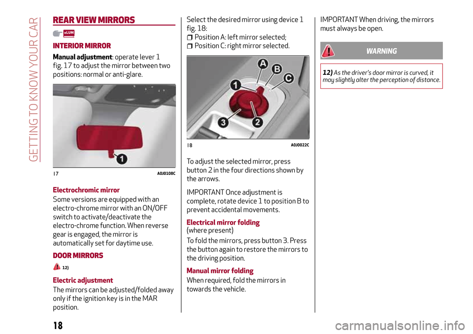 Alfa Romeo MiTo 2017  Owners Manual REAR VIEW MIRRORS
INTERIOR MIRROR
Manual adjustment: operate lever 1
fig. 17 to adjust the mirror between two
positions: normal or anti-glare.
Electrochromic mirror
Some versions are equipped with an
