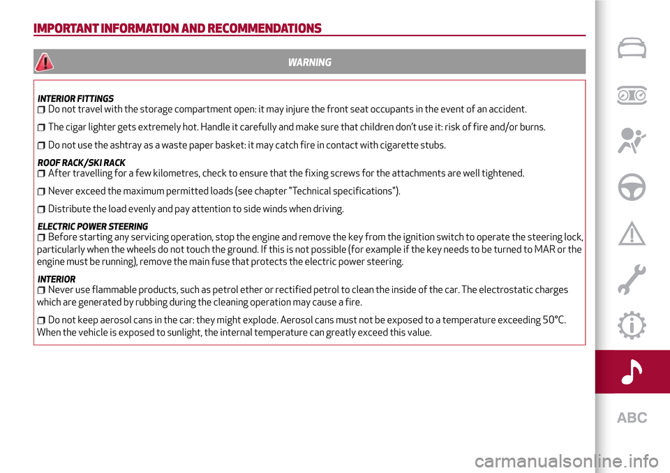 Alfa Romeo MiTo 2017 User Guide IMPORTANT INFORMATION AND RECOMMENDATIONS
WARNING
INTERIOR FITTINGSDo not travel with the storage compartment open: it may injure the front seat occupants in the event of an accident.
The cigar lighte