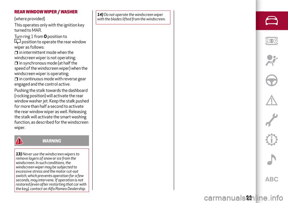 Alfa Romeo MiTo 2017  Owners Manual REAR WINDOW WIPER / WASHER
(where provided)
This operates only with the ignition key
turned to MAR.
Turn ring 1 fromOposition to
position to operate the rear window
wiper as follows:
in intermittent m