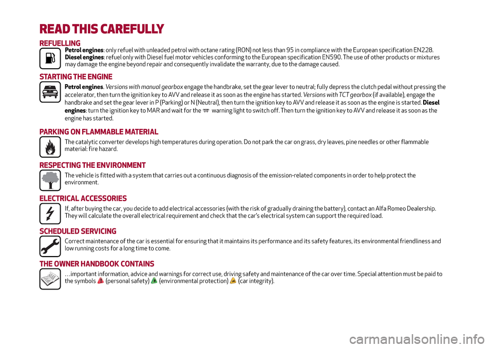 Alfa Romeo MiTo 2017  Owners Manual READ THIS CAREFULLY
REFUELLINGPetrol engines: only refuel with unleaded petrol with octane rating (RON) not less than 95 in compliance with the European specification EN228.
Diesel engines: refuel onl