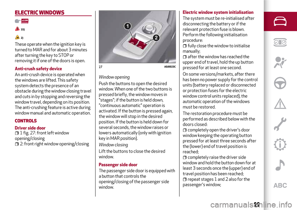 Alfa Romeo MiTo 2017 Owners Guide ELECTRIC WINDOWS
15)
2)
These operate when the ignition key is
turned to MAR and for about 3 minutes
after turning the key to STOP or
removing it if one of the doors is open.
Anti-crush safety device
Alfa Romeo MiTo 2017 Owners Guide ELECTRIC WINDOWS
15)
2)
These operate when the ignition key is
turned to MAR and for about 3 minutes
after turning the key to STOP or
removing it if one of the doors is open.
Anti-crush safety device