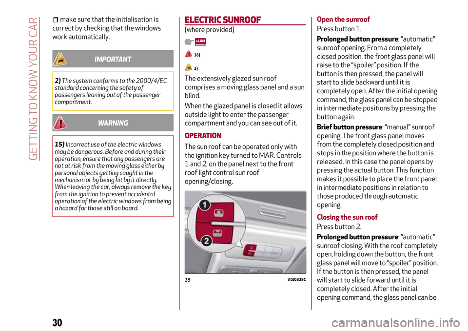 Alfa Romeo MiTo 2017 Owners Manual make sure that the initialisation is
correct by checking that the windows
work automatically.
IMPORTANT
2)The system conforms to the 2000/4/EC
standard concerning the safety of
passengers leaning out Alfa Romeo MiTo 2017 Owners Manual make sure that the initialisation is
correct by checking that the windows
work automatically.
IMPORTANT
2)The system conforms to the 2000/4/EC
standard concerning the safety of
passengers leaning out