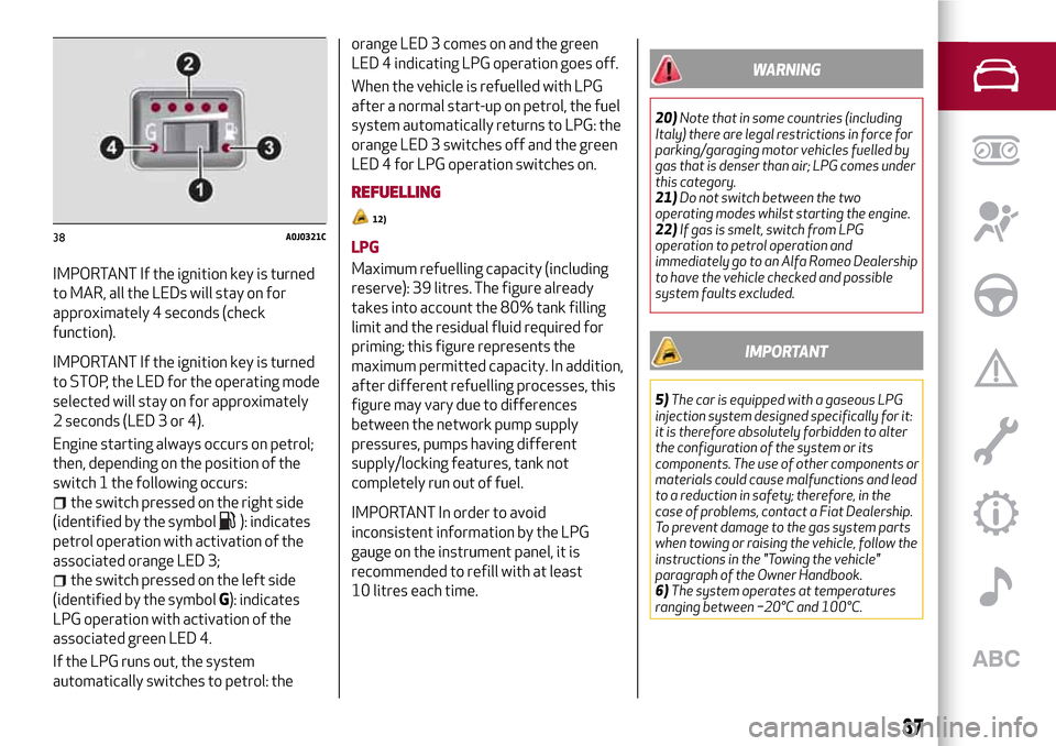 Alfa Romeo MiTo 2017  Owners Manual IMPORTANT If the ignition key is turned
to MAR, all the LEDs will stay on for
approximately 4 seconds (check
function).
IMPORTANT If the ignition key is turned
to STOP, the LED for the operating mode
