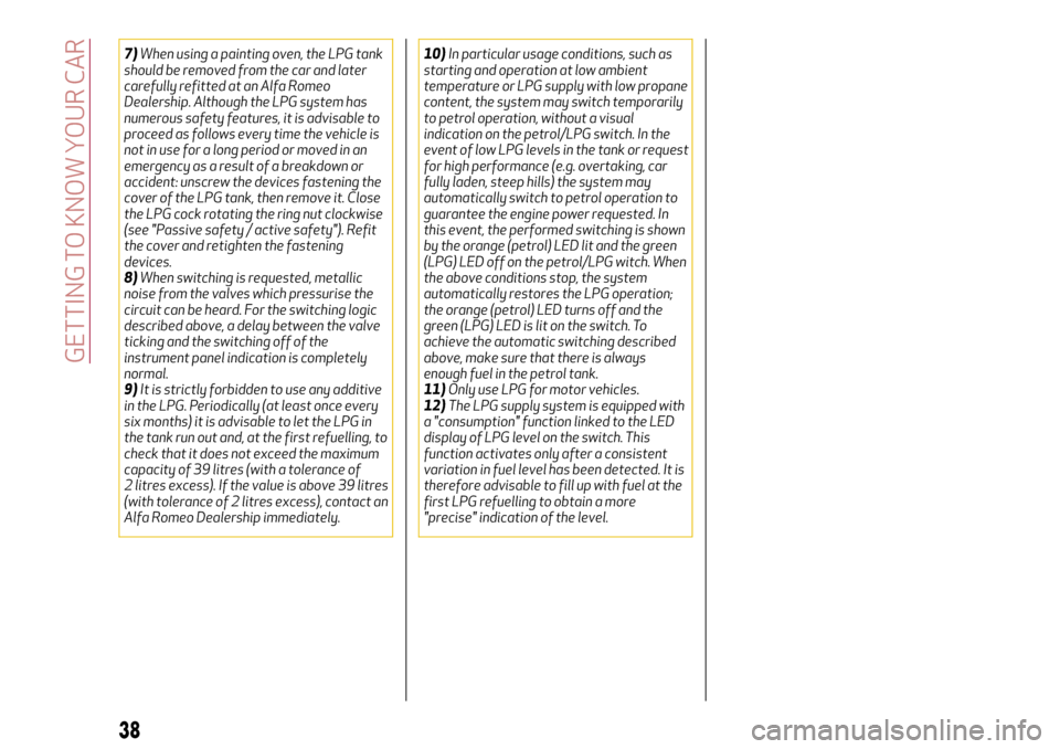 Alfa Romeo MiTo 2017  Owners Manual 7)When using a painting oven, the LPG tank
should be removed from the car and later
carefully refitted at an Alfa Romeo
Dealership. Although the LPG system has
numerous safety features, it is advisabl