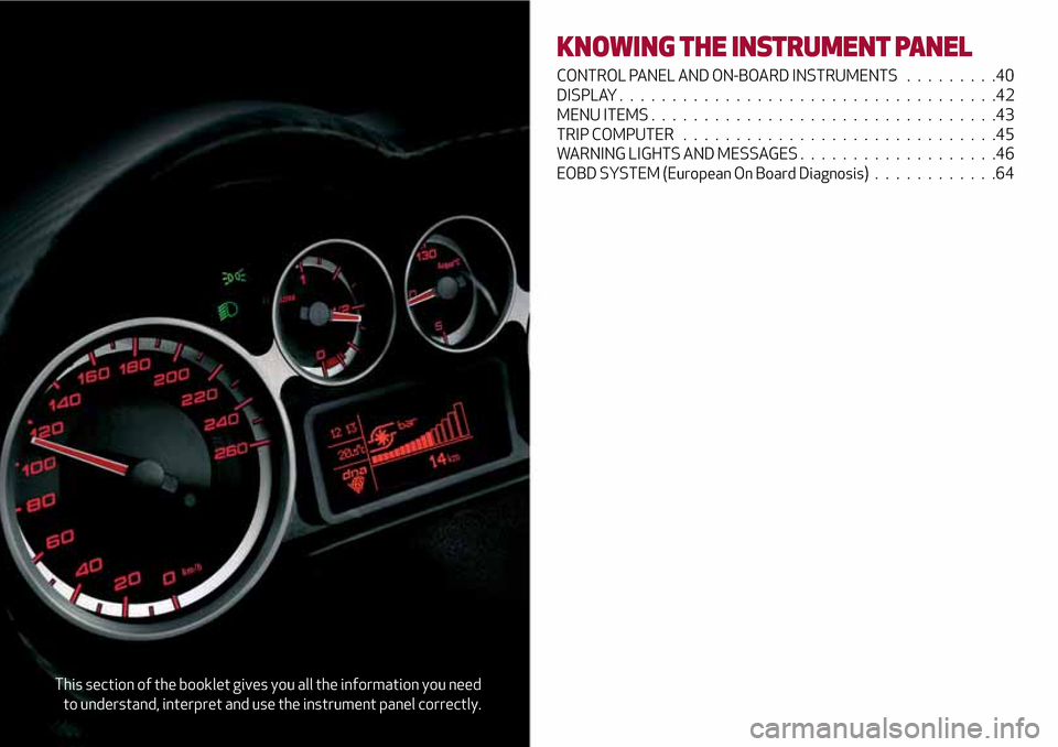Alfa Romeo MiTo 2017 Service Manual This section of the booklet gives you all the information you need
to understand, interpret and use the instrument panel correctly.
KNOWING THE INSTRUMENT PANEL
CONTROL PANEL AND ON-BOARD INSTRUMENTS Alfa Romeo MiTo 2017 Service Manual This section of the booklet gives you all the information you need
to understand, interpret and use the instrument panel correctly.
KNOWING THE INSTRUMENT PANEL
CONTROL PANEL AND ON-BOARD INSTRUMENTS