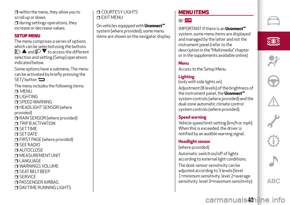 Alfa Romeo MiTo 2017  Owners Manual within the menu, they allow you to
scroll up or down;
during settings operations, they
increase or decrease values.
SETUP MENU
The menu comprises a series of options
which can be selected using the bu