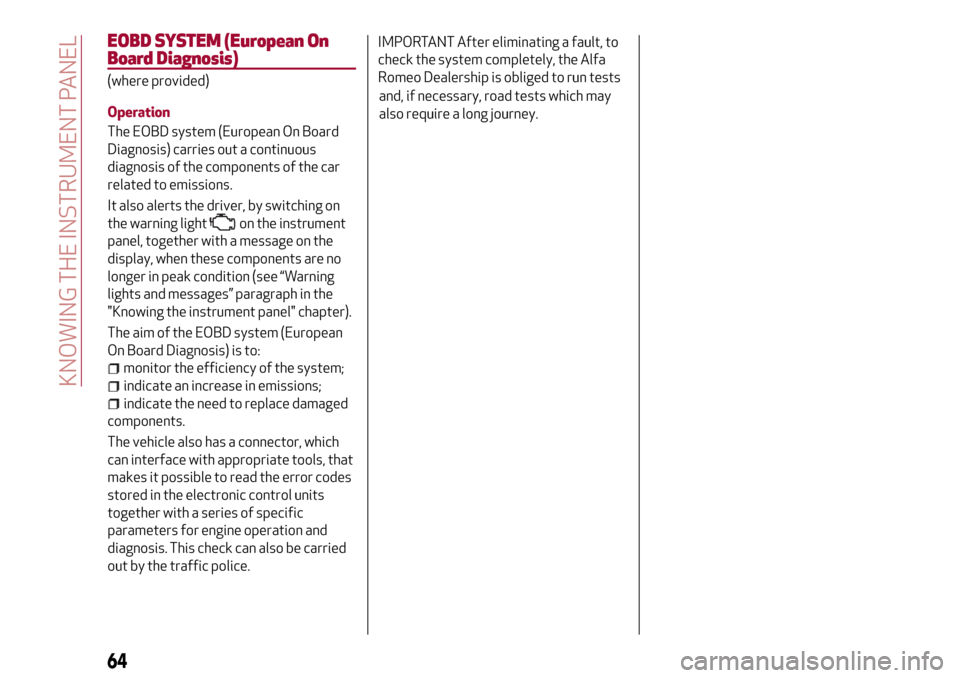 Alfa Romeo MiTo 2017  Owners Manual EOBDSYSTEM (European On
Board Diagnosis)
(where provided)
Operation
The EOBD system (European On Board
Diagnosis) carries out a continuous
diagnosis of the components of the car
related to emissions.
