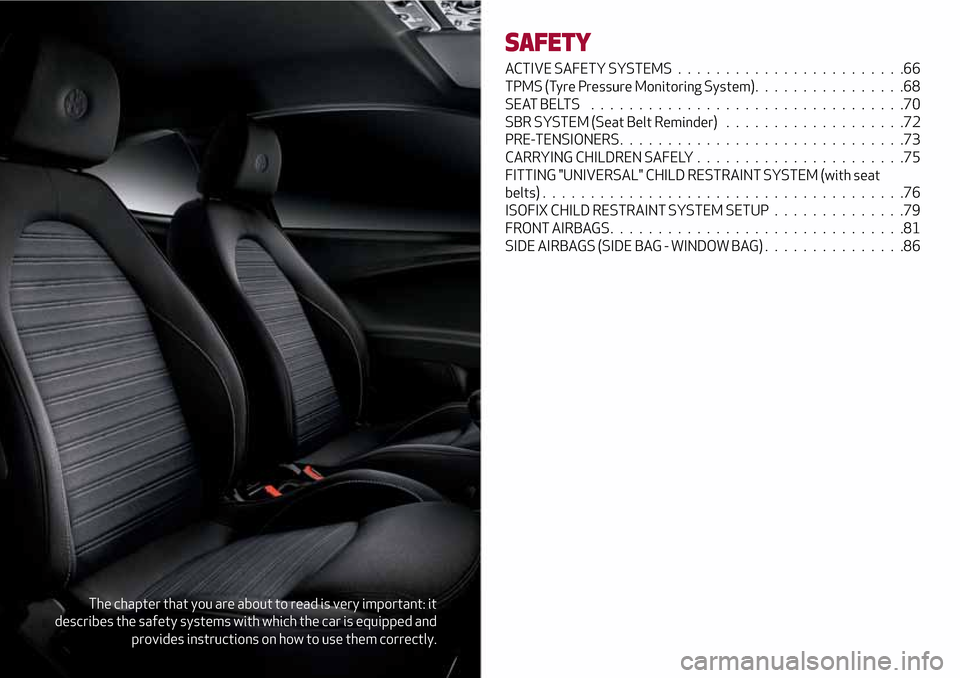 Alfa Romeo MiTo 2017  Owners Manual The chapter that you are about to read is very important: it
describes the safety systems with which the car is equipped and
provides instructions on how to use them correctly.
SAFETY
ACTIVE SAFETY SY