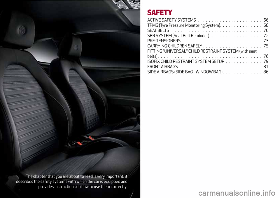 Alfa Romeo MiTo 2017 Repair Manual The chapter that you are about to read is very important: it
describes the safety systems with which the car is equipped and
provides instructions on how to use them correctly.
SAFETY
ACTIVE SAFETY SY Alfa Romeo MiTo 2017 Repair Manual The chapter that you are about to read is very important: it
describes the safety systems with which the car is equipped and
provides instructions on how to use them correctly.
SAFETY
ACTIVE SAFETY SY