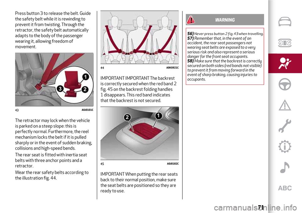 Alfa Romeo MiTo 2017  Owners Manual Press button 3 to release the belt. Guide
the safety belt while it is rewinding to
prevent it from twisting. Through the
retractor, the safety belt automatically
adapts to the body of the passenger
we