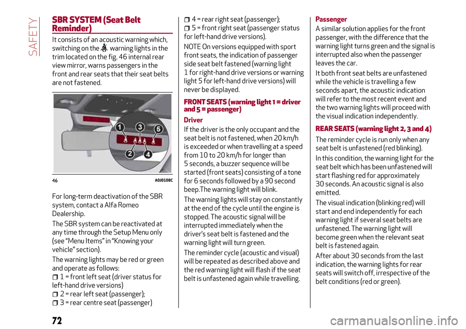 Alfa Romeo MiTo 2017 Manual PDF SBR SYSTEM (Seat Belt
Reminder)
It consists of an acoustic warning which,
switching on the
warning lights in the
trim located on the fig. 46 internal rear
view mirror, warns passengers in the
front an
