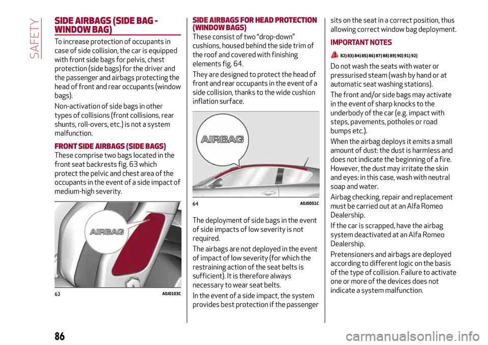 Alfa Romeo MiTo 2017 Owners Manual SIDE AIRBAGS (SIDE BAG -
WINDOW BAG)
To increase protection of occupants in
case of side collision, the car is equipped
with front side bags for pelvis, chest
protection (side bags) for the driver and Alfa Romeo MiTo 2017 Owners Manual SIDE AIRBAGS (SIDE BAG -
WINDOW BAG)
To increase protection of occupants in
case of side collision, the car is equipped
with front side bags for pelvis, chest
protection (side bags) for the driver and