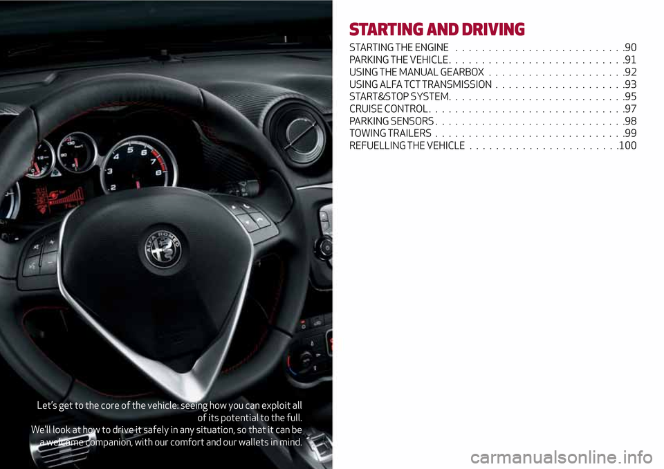 Alfa Romeo MiTo 2017  Owners Manual Let’s get to the core of the vehicle: seeing how you can exploit all
of its potential to the full.
We’ll look at how to drive it safely in any situation, so that it can be
a welcome companion, wit