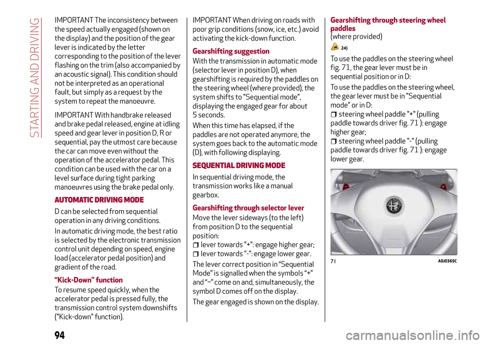 Alfa Romeo MiTo 2017 Owners Manual IMPORTANT The inconsistency between
the speed actually engaged (shown on
the display) and the position of the gear
lever is indicated by the letter
corresponding to the position of the lever
flashing Alfa Romeo MiTo 2017 Owners Manual IMPORTANT The inconsistency between
the speed actually engaged (shown on
the display) and the position of the gear
lever is indicated by the letter
corresponding to the position of the lever
flashing