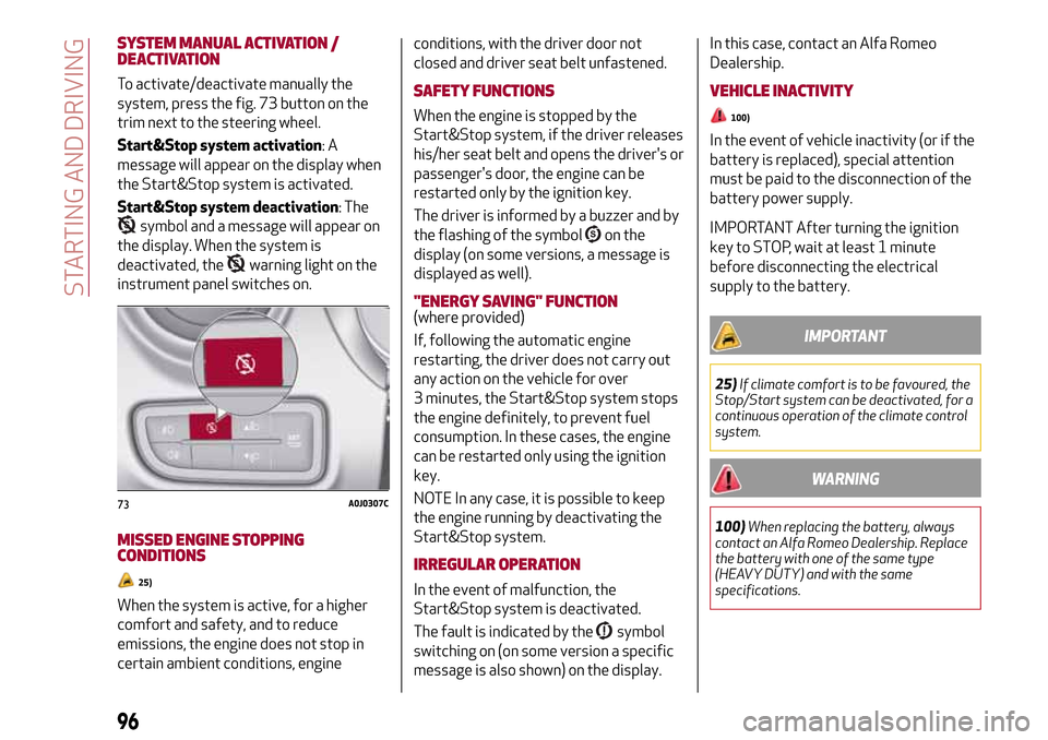Alfa Romeo MiTo 2017 Owners Manual SYSTEM MANUAL ACTIVATION /
DEACTIVATION
To activate/deactivate manually the
system, press the fig. 73 button on the
trim next to the steering wheel.
Start&Stop system activation:A
message will appear Alfa Romeo MiTo 2017 Owners Manual SYSTEM MANUAL ACTIVATION /
DEACTIVATION
To activate/deactivate manually the
system, press the fig. 73 button on the
trim next to the steering wheel.
Start&Stop system activation:A
message will appear