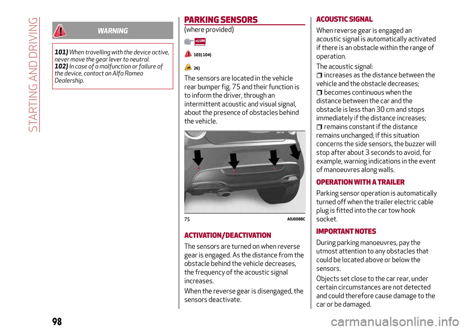 Alfa Romeo MiTo 2017  Owners Manual WARNING
101)When travelling with the device active,
never move the gear lever to neutral.
102)In case of a malfunction or failure of
the device, contact an Alfa Romeo
Dealership.
PARKING SENSORS
(wher
