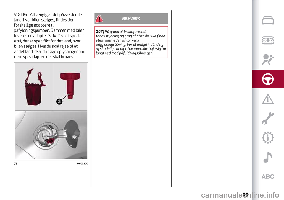 Alfa Romeo MiTo 2017 Instruktionsbog (in Danish) leveres en adapter 3 fig. 75 i et specielt
etui, der er specifikt for det land, hvor
bilen sælges. Hvis du skal rejse til et
andet land, skal du søge oplysninger om
den type adapter, der skal bruges Alfa Romeo MiTo 2017 Instruktionsbog (in Danish) leveres en adapter 3 fig. 75 i et specielt
etui, der er specifikt for det land, hvor
bilen sælges. Hvis du skal rejse til et
andet land, skal du søge oplysninger om
den type adapter, der skal bruges