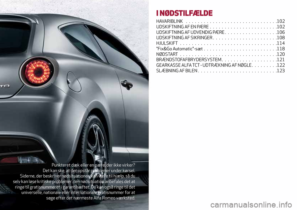 Alfa Romeo MiTo 2017 Instruktionsbog (in Danish) Punkteret dæk eller en pære, der ikke virker?
Det kan ske, at der opstår problemer under kørsel.
Siderne, der beskriver nødsituationer, kan være til hjælp, så du
selv kan løse kritiske proble Alfa Romeo MiTo 2017 Instruktionsbog (in Danish) Punkteret dæk eller en pære, der ikke virker?
Det kan ske, at der opstår problemer under kørsel.
Siderne, der beskriver nødsituationer, kan være til hjælp, så du
selv kan løse kritiske proble