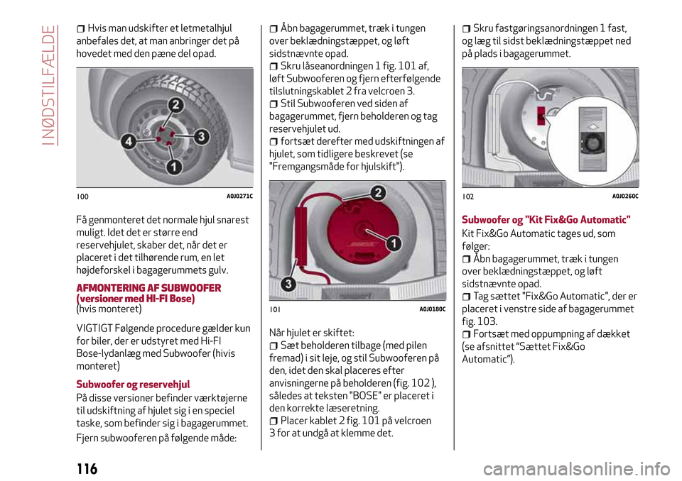 Alfa Romeo MiTo 2017 Instruktionsbog (in Danish) Hvis man udskifter et letmetalhjul
anbefales det, at man anbringer det på
hovedet med den pæne del opad.
Få genmonteret det normale hjul snarest
muligt. Idet det er større end
reservehjulet, skabe Alfa Romeo MiTo 2017 Instruktionsbog (in Danish) Hvis man udskifter et letmetalhjul
anbefales det, at man anbringer det på
hovedet med den pæne del opad.
Få genmonteret det normale hjul snarest
muligt. Idet det er større end
reservehjulet, skabe