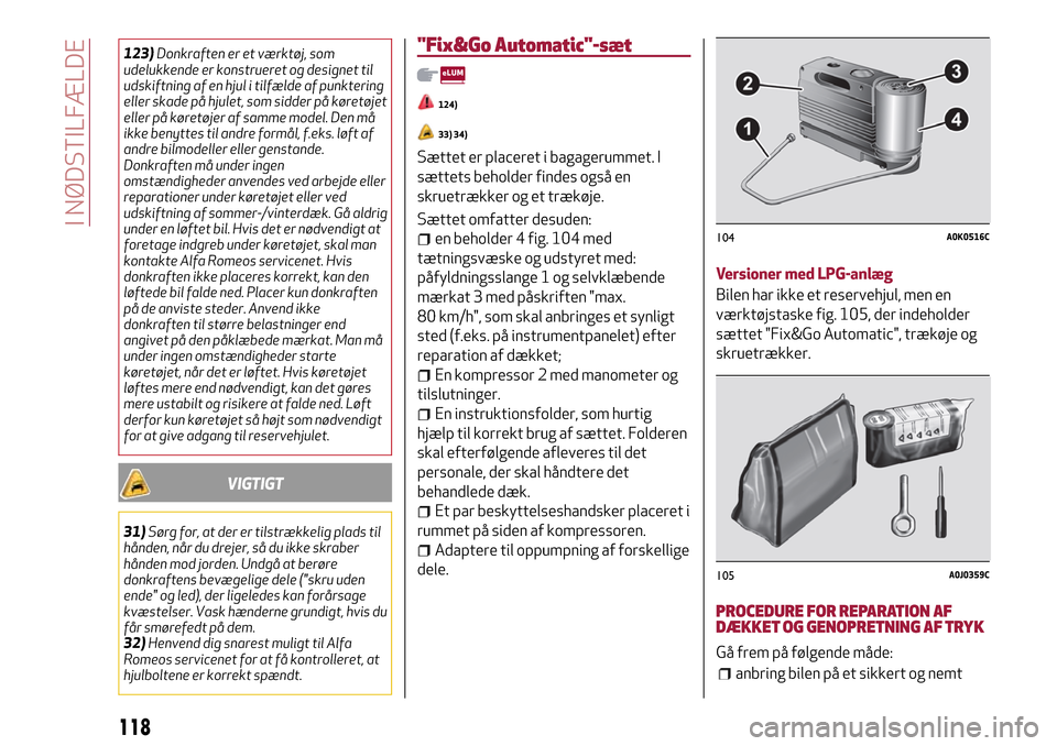 Alfa Romeo MiTo 2017 Instruktionsbog (in Danish) 123)Donkraften er et værktøj, som
udelukkende er konstrueret og designet til
udskiftning af en hjul i tilfælde af punktering
eller skade på hjulet, som sidder på køretøjet
eller på køretøjer Alfa Romeo MiTo 2017 Instruktionsbog (in Danish) 123)Donkraften er et værktøj, som
udelukkende er konstrueret og designet til
udskiftning af en hjul i tilfælde af punktering
eller skade på hjulet, som sidder på køretøjet
eller på køretøjer