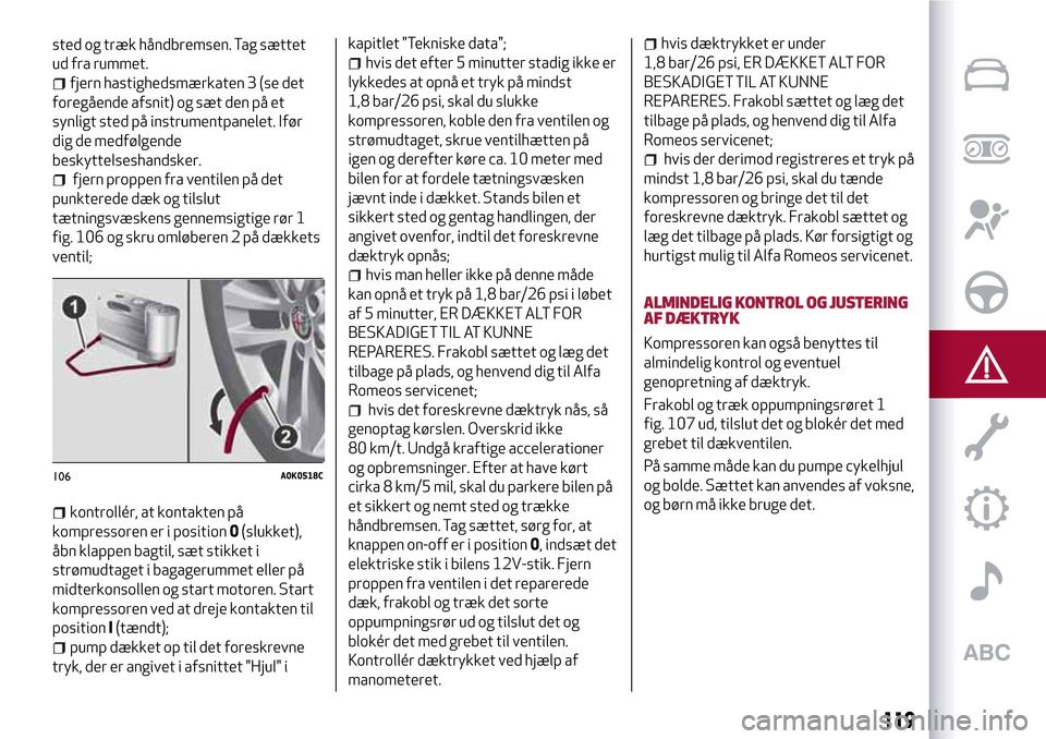 Alfa Romeo MiTo 2017 Instruktionsbog (in Danish) sted og træk håndbremsen. Tag sættet
ud fra rummet.
fjern hastighedsmærkaten 3 (se det
foregående afsnit) og sæt den på et
synligt sted på instrumentpanelet. Ifør
dig de medfølgende
beskytte Alfa Romeo MiTo 2017 Instruktionsbog (in Danish) sted og træk håndbremsen. Tag sættet
ud fra rummet.
fjern hastighedsmærkaten 3 (se det
foregående afsnit) og sæt den på et
synligt sted på instrumentpanelet. Ifør
dig de medfølgende
beskytte