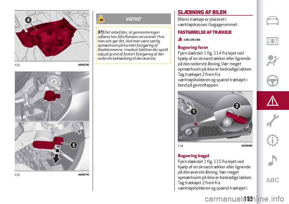 Alfa Romeo MiTo 2017 Instruktionsbog (in Danish) VIGTIGT
37)Det anbefales, at genmonteringen
udføres hos Alfa Romeos servicenet. Hvis
man selv gør det, skal man være særlig
opmærksom på korrekt fastgøring af
låseklemmerne. I modsat fald kan Alfa Romeo MiTo 2017 Instruktionsbog (in Danish) VIGTIGT
37)Det anbefales, at genmonteringen
udføres hos Alfa Romeos servicenet. Hvis
man selv gør det, skal man være særlig
opmærksom på korrekt fastgøring af
låseklemmerne. I modsat fald kan
