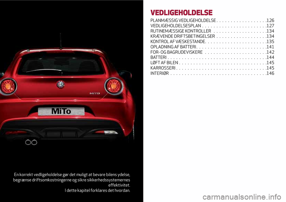 Alfa Romeo MiTo 2017 Instruktionsbog (in Danish) En korrekt vedligeholdelse gør det muligt at bevare bilens ydelse,
begrænse driftsomkostningerne og sikre sikkerhedssystemernes
effektivitet.
I dette kapitel forklares det hvordan.
VEDLIGEHOLDELSE
P Alfa Romeo MiTo 2017 Instruktionsbog (in Danish) En korrekt vedligeholdelse gør det muligt at bevare bilens ydelse,
begrænse driftsomkostningerne og sikre sikkerhedssystemernes
effektivitet.
I dette kapitel forklares det hvordan.
VEDLIGEHOLDELSE
P