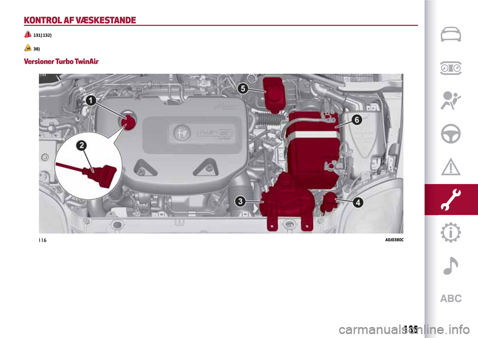 Alfa Romeo MiTo 2017 Instruktionsbog (in Danish) KONTROL AF VÆSKESTANDE
131) 132)
38)
Versioner Turbo TwinAir
116A0J0380C
135 Alfa Romeo MiTo 2017 Instruktionsbog (in Danish) KONTROL AF VÆSKESTANDE
131) 132)
38)
Versioner Turbo TwinAir
116A0J0380C
135