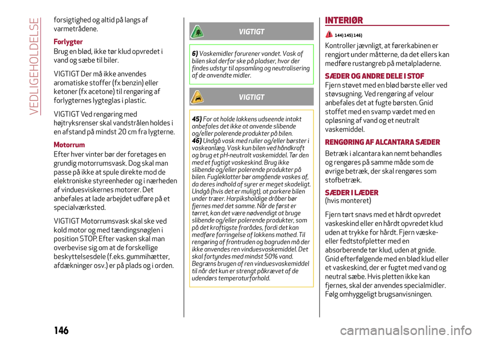 Alfa Romeo MiTo 2017 Instruktionsbog (in Danish) forsigtighed og altid på langs af
varmetrådene.
Forlygter
Brug en blød, ikke tør klud opvredet i
vand og sæbe til biler.
VIGTIGT Der må ikke anvendes
aromatiske stoffer (fx benzin) eller
ketoner Alfa Romeo MiTo 2017 Instruktionsbog (in Danish) forsigtighed og altid på langs af
varmetrådene.
Forlygter
Brug en blød, ikke tør klud opvredet i
vand og sæbe til biler.
VIGTIGT Der må ikke anvendes
aromatiske stoffer (fx benzin) eller
ketoner