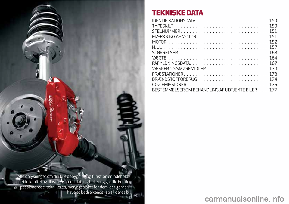 Alfa Romeo MiTo 2017  Instruktionsbog (in Danish) Alle oplysninger om din bils opbygning og funktion er indeholdt i
dette kapitel og illustreret med data, tabeller og grafik. For den
passionerede, teknikeren, men også blot for dem, der gerne vil
hav
