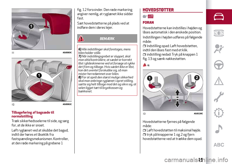 Alfa Romeo MiTo 2017 Instruktionsbog (in Danish) Tilbageføring af bagsæde til
normalstilling
Træk sikkerhedsselerne til side, og sørg
for, at de ikke er snoet.
Løft ryglænet ved at skubbe det bagud,
indtil der høres et låseklik fra
fastspæn Alfa Romeo MiTo 2017 Instruktionsbog (in Danish) Tilbageføring af bagsæde til
normalstilling
Træk sikkerhedsselerne til side, og sørg
for, at de ikke er snoet.
Løft ryglænet ved at skubbe det bagud,
indtil der høres et låseklik fra
fastspæn