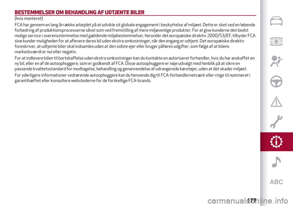 Alfa Romeo MiTo 2017 Instruktionsbog (in Danish) BESTEMMELSER OM BEHANDLING AF UDTJENTE BILER
(hvis monteret)
FCA har gennem en lang årrække arbejdet på at udvikle sit globale engagement i beskyttelse af miljøet. Dette er sket ved en løbende
fo Alfa Romeo MiTo 2017 Instruktionsbog (in Danish) BESTEMMELSER OM BEHANDLING AF UDTJENTE BILER
(hvis monteret)
FCA har gennem en lang årrække arbejdet på at udvikle sit globale engagement i beskyttelse af miljøet. Dette er sket ved en løbende
fo