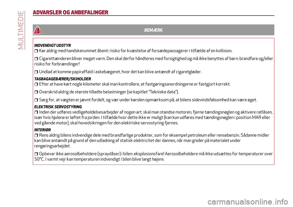 Alfa Romeo MiTo 2017 Instruktionsbog (in Danish) ADVARSLER OG ANBEFALINGER
BEMÆRK
INDVENDIGT UDSTYR
Kør aldrig med handskerummet åbent: risiko for kvæstelse af forsædepassagerer i tilfælde af en kollision.
Cigarettænderen bliver meget varm. D Alfa Romeo MiTo 2017 Instruktionsbog (in Danish) ADVARSLER OG ANBEFALINGER
BEMÆRK
INDVENDIGT UDSTYR
Kør aldrig med handskerummet åbent: risiko for kvæstelse af forsædepassagerer i tilfælde af en kollision.
Cigarettænderen bliver meget varm. D
