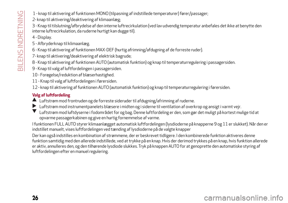 Alfa Romeo MiTo 2017 Instruktionsbog (in Danish) 2- knap til aktivering/deaktivering af klimaanlæg;
3 - Knap til tilslutning/afbrydelse af den interne luftrecirkulation (ved lav udvendig temperatur anbefales det ikke at benytte den
interne luftreci Alfa Romeo MiTo 2017 Instruktionsbog (in Danish) 2- knap til aktivering/deaktivering af klimaanlæg;
3 - Knap til tilslutning/afbrydelse af den interne luftrecirkulation (ved lav udvendig temperatur anbefales det ikke at benytte den
interne luftreci