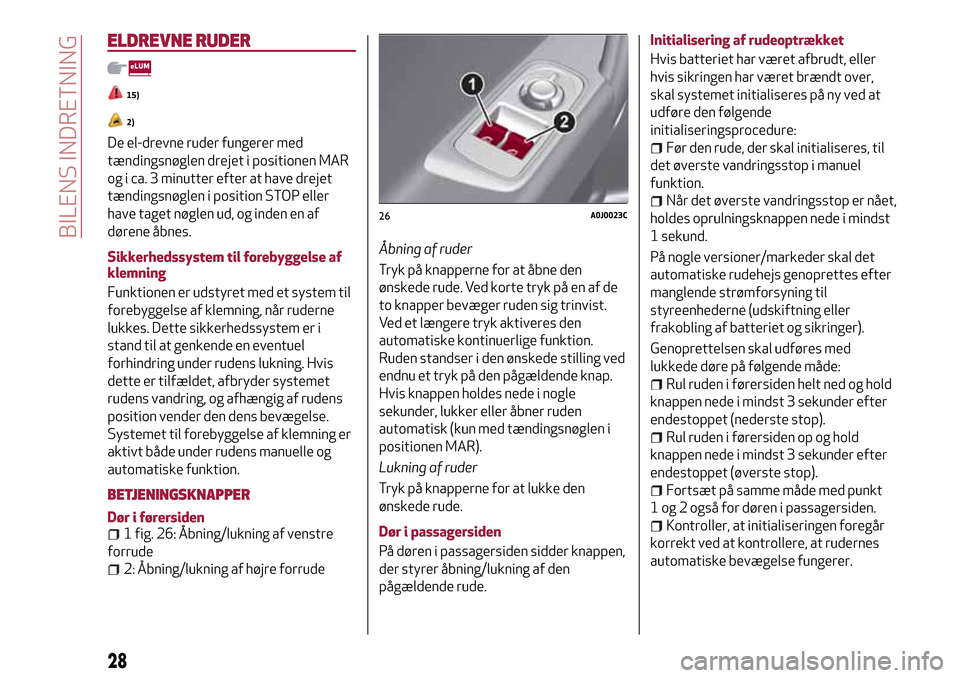 Alfa Romeo MiTo 2017 Instruktionsbog (in Danish) ELDREVNE RUDER
15)
2)
De el-drevne ruder fungerer med
tændingsnøglen drejet i positionen MAR
og i ca. 3 minutter efter at have drejet
tændingsnøglen i position STOP eller
have taget nøglen ud, og Alfa Romeo MiTo 2017 Instruktionsbog (in Danish) ELDREVNE RUDER
15)
2)
De el-drevne ruder fungerer med
tændingsnøglen drejet i positionen MAR
og i ca. 3 minutter efter at have drejet
tændingsnøglen i position STOP eller
have taget nøglen ud, og