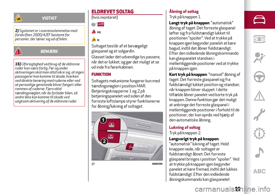 Alfa Romeo MiTo 2017 Instruktionsbog (in Danish) VIGTIGT
2)Systemet er i overensstemmelse med
forskriften 2000/4/EF bestemt for
personer, der læner sig ud af bilen.
BEMÆRK
15)Uforsigtighed ved brug af de eldrevne
ruder kan være farlig. Før og un Alfa Romeo MiTo 2017 Instruktionsbog (in Danish) VIGTIGT
2)Systemet er i overensstemmelse med
forskriften 2000/4/EF bestemt for
personer, der læner sig ud af bilen.
BEMÆRK
15)Uforsigtighed ved brug af de eldrevne
ruder kan være farlig. Før og un
