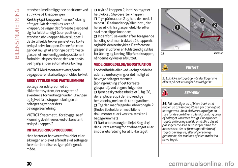 Alfa Romeo MiTo 2017  Instruktionsbog (in Danish) standses i mellemliggende positioner ved
at trykke på knappen igen
Kort tryk på knappen: "manuel" lukning
af taget. Når der trykkes kort på
knappen, bevæger det forreste glaspanel
sig fra fuldst�