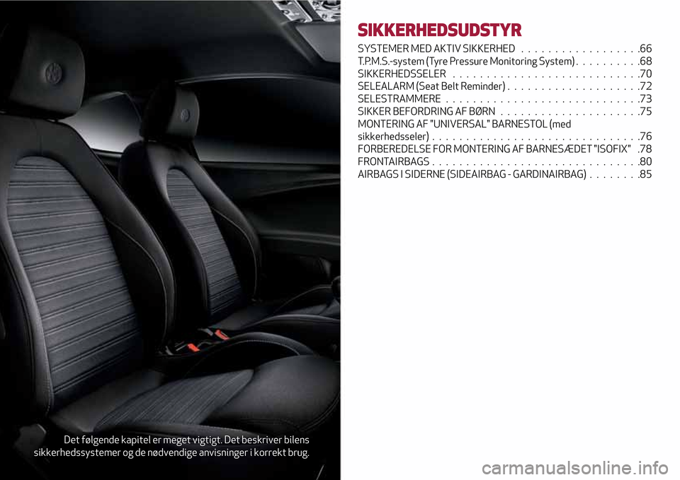 Alfa Romeo MiTo 2017  Instruktionsbog (in Danish) Det følgende kapitel er meget vigtigt. Det beskriver bilens
sikkerhedssystemer og de nødvendige anvisninger i korrekt brug.
SIKKERHEDSUDSTYR
SYSTEMER MED AKTIV SIKKERHED . . ................66
T.P.M