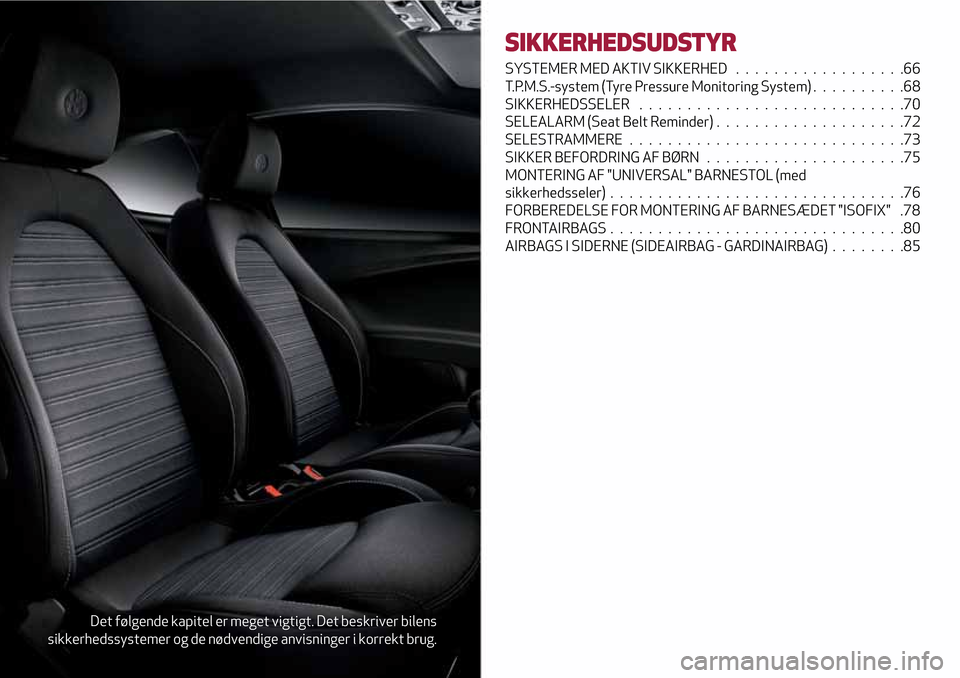 Alfa Romeo MiTo 2017 Instruktionsbog (in Danish) Det følgende kapitel er meget vigtigt. Det beskriver bilens
sikkerhedssystemer og de nødvendige anvisninger i korrekt brug.
SIKKERHEDSUDSTYR
SYSTEMER MED AKTIV SIKKERHED . . ................66
T.P.M Alfa Romeo MiTo 2017 Instruktionsbog (in Danish) Det følgende kapitel er meget vigtigt. Det beskriver bilens
sikkerhedssystemer og de nødvendige anvisninger i korrekt brug.
SIKKERHEDSUDSTYR
SYSTEMER MED AKTIV SIKKERHED . . ................66
T.P.M