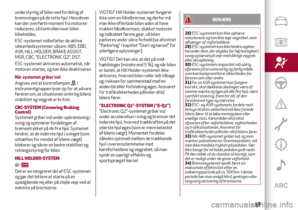 Alfa Romeo MiTo 2017 Instruktionsbog (in Danish) understyring af bilen ved fordeling af
bremsningen på de rette hjul. Herudover
kan det overførte moment fra motoren
reduceres, så kontrollen over bilen
bibeholdes.
ESC-systemet indbefatter de aktiv Alfa Romeo MiTo 2017 Instruktionsbog (in Danish) understyring af bilen ved fordeling af
bremsningen på de rette hjul. Herudover
kan det overførte moment fra motoren
reduceres, så kontrollen over bilen
bibeholdes.
ESC-systemet indbefatter de aktiv
