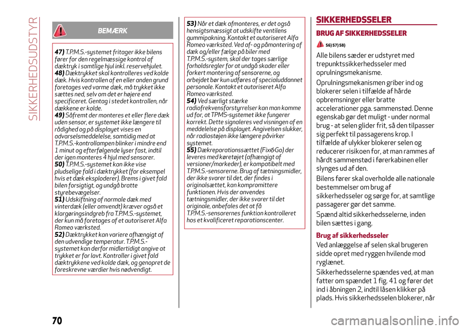 Alfa Romeo MiTo 2017  Instruktionsbog (in Danish) BEMÆRK
47)T.P.M.S.-systemet fritager ikke bilens
fører for den regelmæssige kontrol af
dæktryk i samtlige hjul inkl. reservehjulet.
48)Dæktrykket skal kontrolleres ved kolde
dæk. Hvis kontrollen