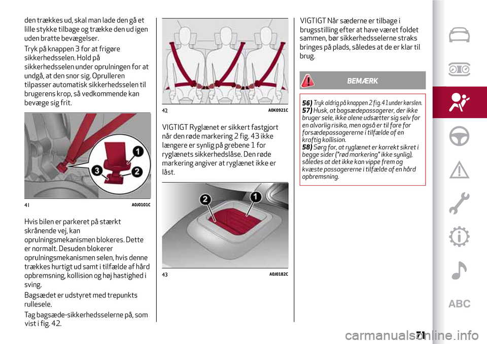 Alfa Romeo MiTo 2017 Instruktionsbog (in Danish) den trækkes ud, skal man lade den gå et
lille stykke tilbage og trække den ud igen
uden bratte bevægelser.
Tryk på knappen 3 for at frigøre
sikkerhedsselen. Hold på
sikkerhedsselen under opruln Alfa Romeo MiTo 2017 Instruktionsbog (in Danish) den trækkes ud, skal man lade den gå et
lille stykke tilbage og trække den ud igen
uden bratte bevægelser.
Tryk på knappen 3 for at frigøre
sikkerhedsselen. Hold på
sikkerhedsselen under opruln