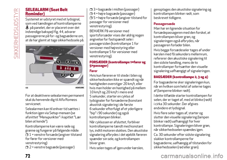 Alfa Romeo MiTo 2017 Instruktionsbog (in Danish) SELEALARM (Seat Belt
Reminder)
Systemet er udstyret med et lydsignal,
som ved tændingen af kontrollamperne
på panelet, der er placeret over det
indvendige bakspejl fig. 44, advarer
passagererne på Alfa Romeo MiTo 2017 Instruktionsbog (in Danish) SELEALARM (Seat Belt
Reminder)
Systemet er udstyret med et lydsignal,
som ved tændingen af kontrollamperne
på panelet, der er placeret over det
indvendige bakspejl fig. 44, advarer
passagererne på