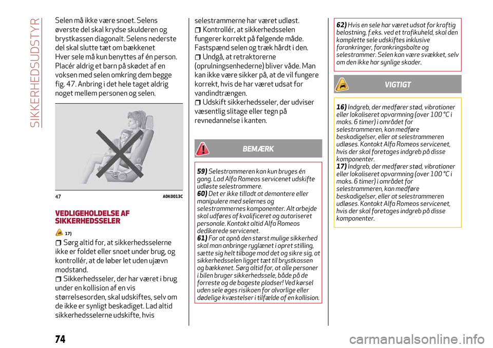 Alfa Romeo MiTo 2017 Instruktionsbog (in Danish) Selen må ikke være snoet. Selens
øverste del skal krydse skulderen og
brystkassen diagonalt. Selens nederste
del skal slutte tæt om bækkenet
Hver sele må kun benyttes af én person.
Placér aldr Alfa Romeo MiTo 2017 Instruktionsbog (in Danish) Selen må ikke være snoet. Selens
øverste del skal krydse skulderen og
brystkassen diagonalt. Selens nederste
del skal slutte tæt om bækkenet
Hver sele må kun benyttes af én person.
Placér aldr